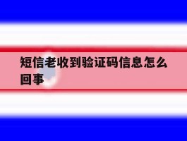 短信老收到验证码信息怎么回事