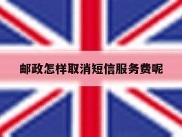 邮政怎样取消短信服务费呢