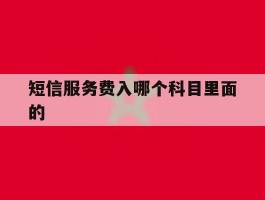 短信服务费入哪个科目里面的