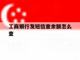 工商银行发短信查余额怎么查