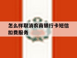 怎么样取消农商银行卡短信扣费服务