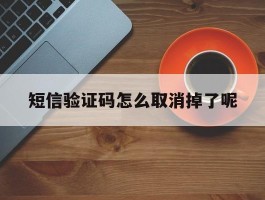 短信验证码怎么取消掉了呢