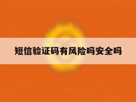 短信验证码有风险吗安全吗
