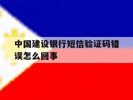 中国建设银行短信验证码错误怎么回事