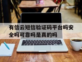 包含有信云短信验证码平台吗安全吗可靠吗是真的吗的词条
