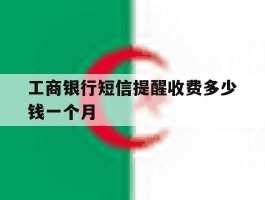 工商银行短信提醒收费多少钱一个月