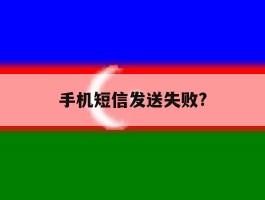 手机短信发送失败?