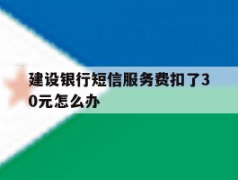 建设银行短信服务费扣了30元怎么办