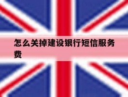 怎么关掉建设银行短信服务费