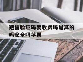 短信验证码要收费吗是真的吗安全吗苹果