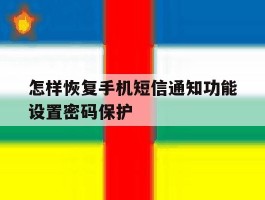怎样恢复手机短信通知功能设置密码保护