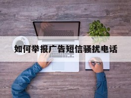 如何举报广告短信骚扰电话