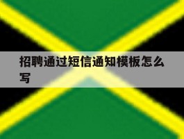 招聘通过短信通知模板怎么写的简单介绍