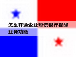 怎么开通企业短信银行提醒业务功能