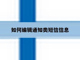 如何编辑通知类短信信息