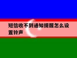 短信收不到通知提醒怎么设置铃声