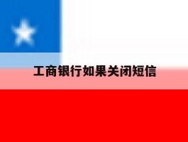 工商银行如果关闭短信