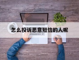 怎么投诉恶意短信的人呢