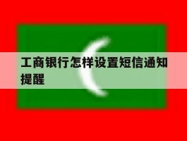 工商银行怎样设置短信通知提醒