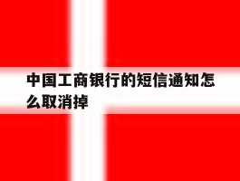 中国工商银行的短信通知怎么取消掉