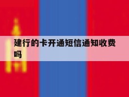 建行的卡开通短信通知收费吗