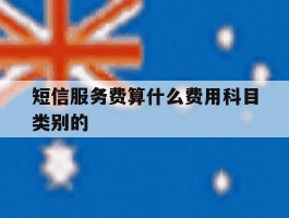 关于短信服务费算什么费用科目类别的的信息