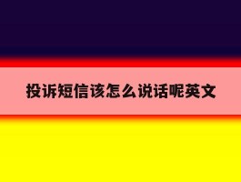 投诉短信该怎么说话呢英文