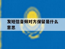 发短信音频对方保留是什么意思