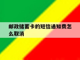 邮政储蓄卡的短信通知费怎么取消