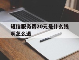 短信服务费20元是什么钱啊怎么退