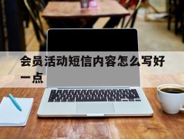 关于会员活动短信内容怎么写好一点的信息
