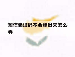 短信验证码不会弹出来怎么弄