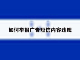 如何举报广告短信内容违规