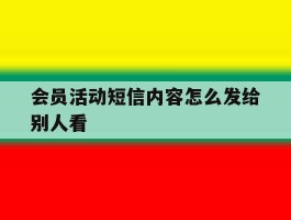 会员活动短信内容怎么发给别人看