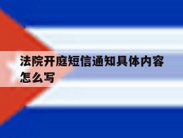 法院开庭短信通知具体内容怎么写