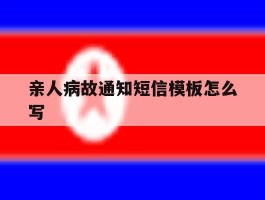 亲人病故通知短信模板怎么写