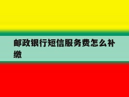邮政银行短信服务费怎么补缴