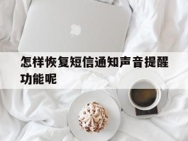 怎样恢复短信通知声音提醒功能呢