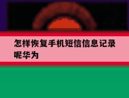 怎样恢复手机短信信息记录呢华为