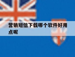 营销短信下载哪个软件好用点呢