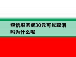 短信服务费30元可以取消吗为什么呢的简单介绍