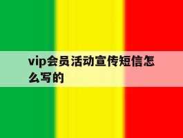 vip会员活动宣传短信怎么写的的简单介绍
