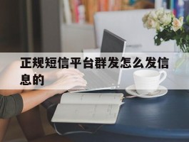 正规短信平台群发怎么发信息的