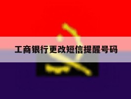 工商银行更改短信提醒号码