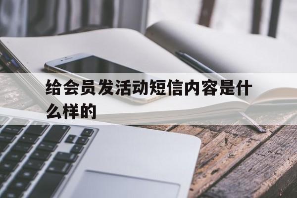 给会员发活动短信内容是什么样的 给会员发活动短信内容是什么样的