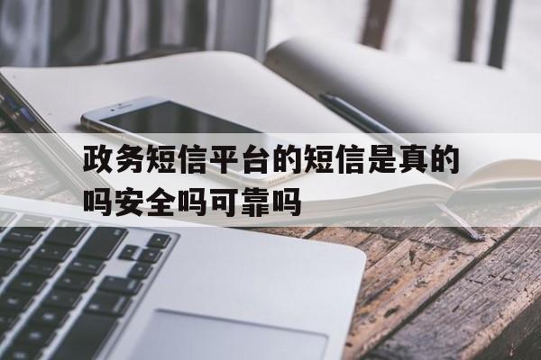 政务短信平台的短信是真的吗安全吗可靠吗 政务短信平台的短信是真的吗安全吗可靠吗
