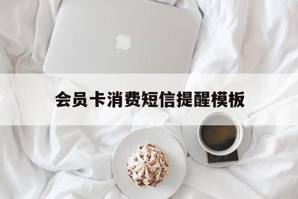 会员卡消费短信提醒模板 会员卡消费短信提醒模板