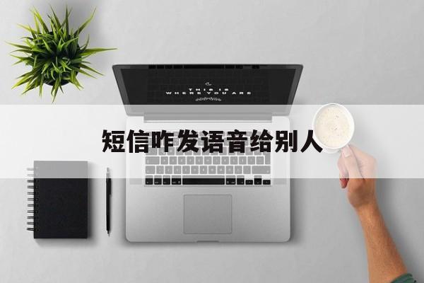 短信咋发语音给别人 短信咋发语音给别人