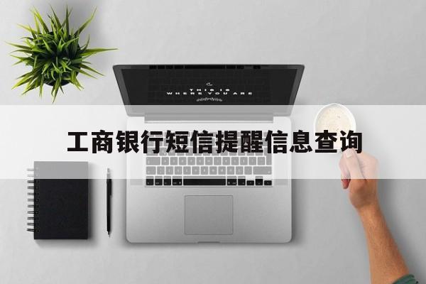 工商银行短信提醒信息查询 工商银行短信提醒信息查询