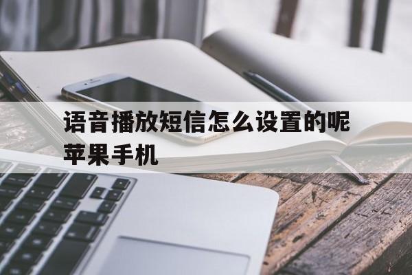 语音播放短信怎么设置的呢苹果手机的简单介绍 语音播放短信怎么设置的呢苹果手机的简单介绍
